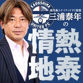 指揮官コラム 三浦泰年の 情熱地泰 名門 鹿実サッカー部に復活の兆しを感じた理由 サッカーダイジェストweb